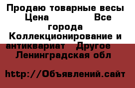 Продаю товарные весы › Цена ­ 100 000 - Все города Коллекционирование и антиквариат » Другое   . Ленинградская обл.